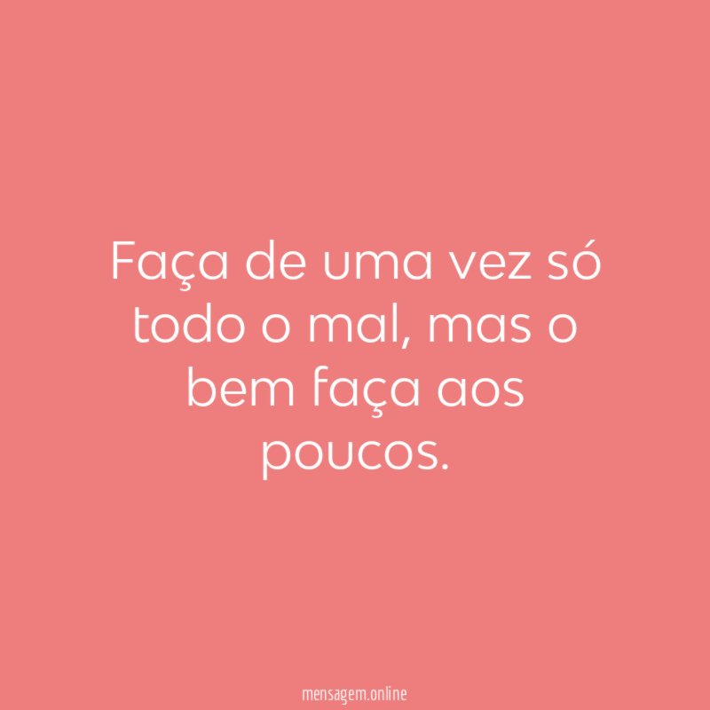 Faça de uma vez só todo o mal