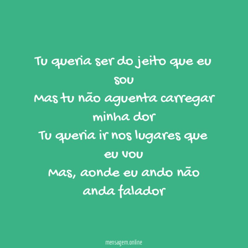 Tu queria ser do jeito que eu sou Mas