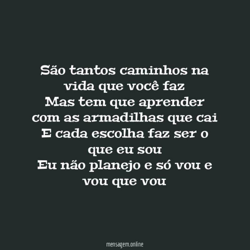 São tantos caminhos na vida que você faz Mas