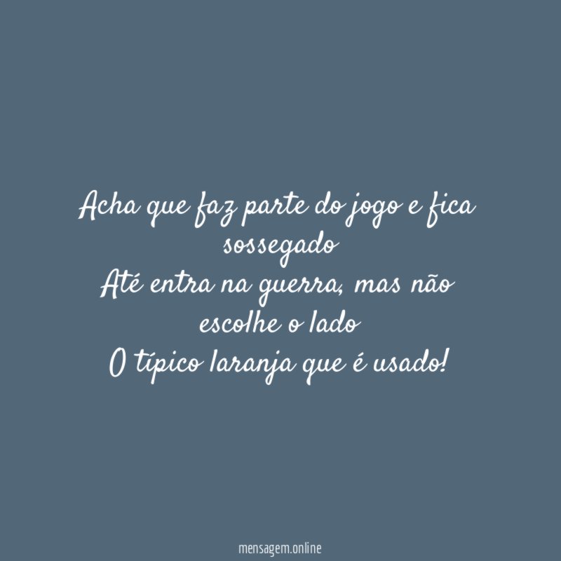 Acha que faz parte do jogo e fica