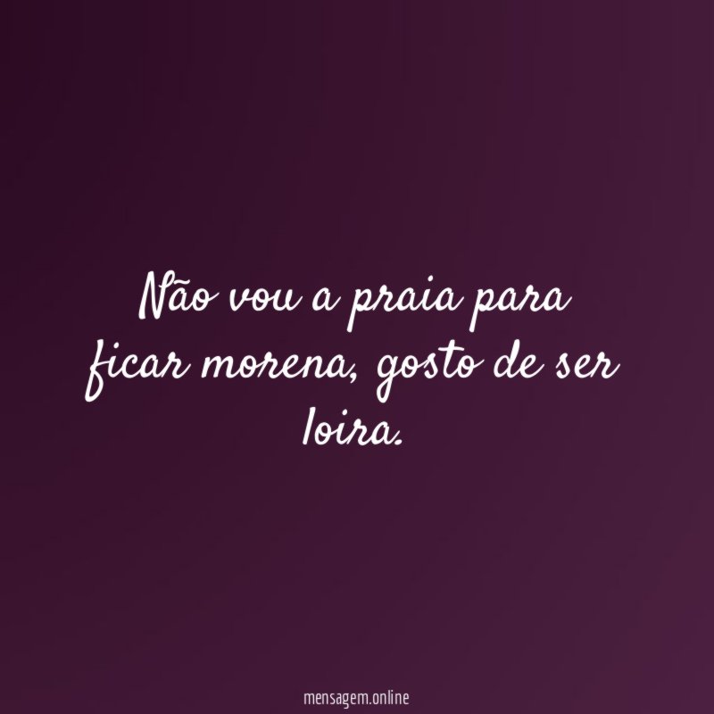 Não vou a praia para ficar morena