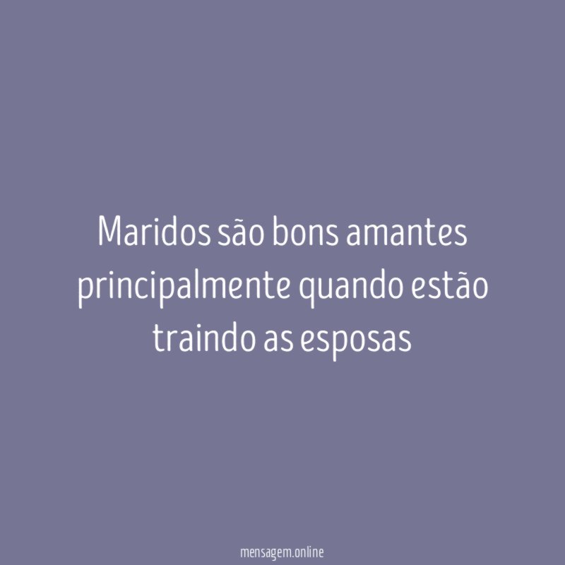Maridos são bons amantes principalmente quando estão traindo as esposas