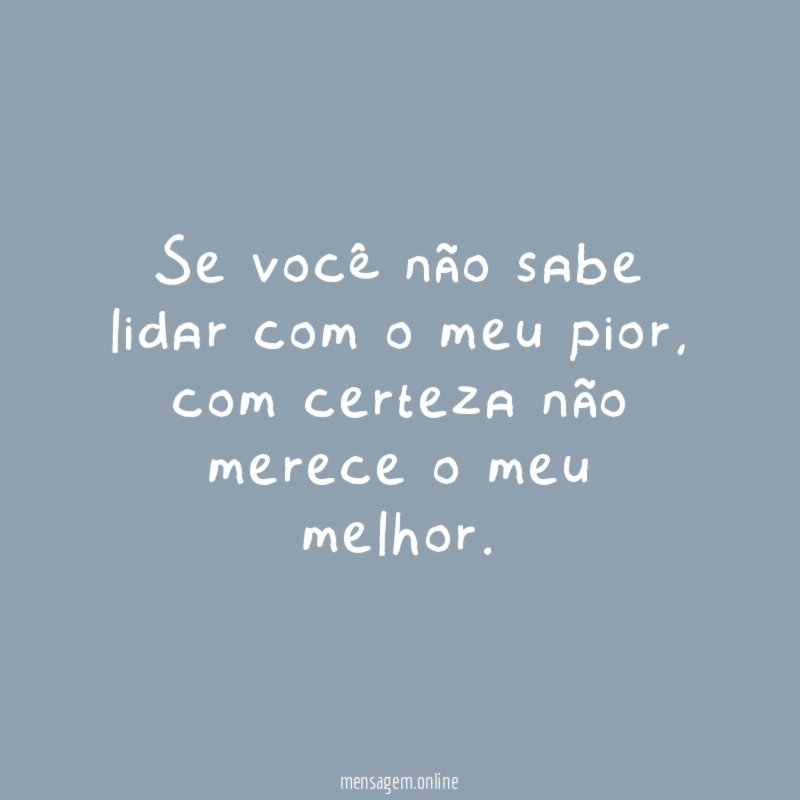 Se você não sabe lidar com o meu pior