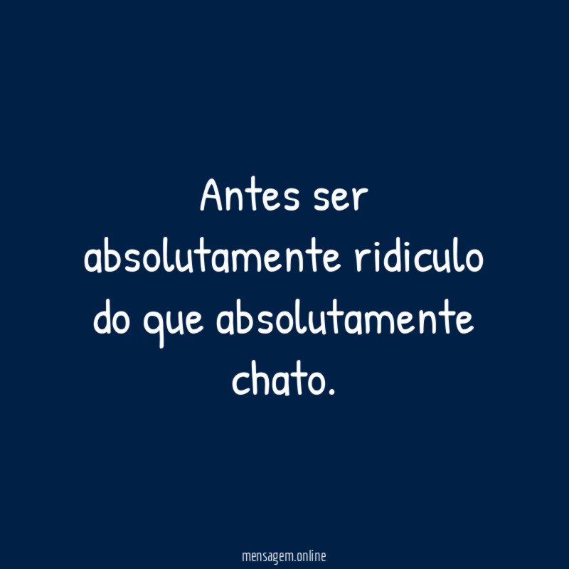 Antes ser absolutamente ridiculo do que absolutamente chato