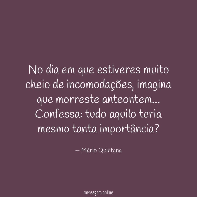 No dia em que estiveres muito cheio de incomodações