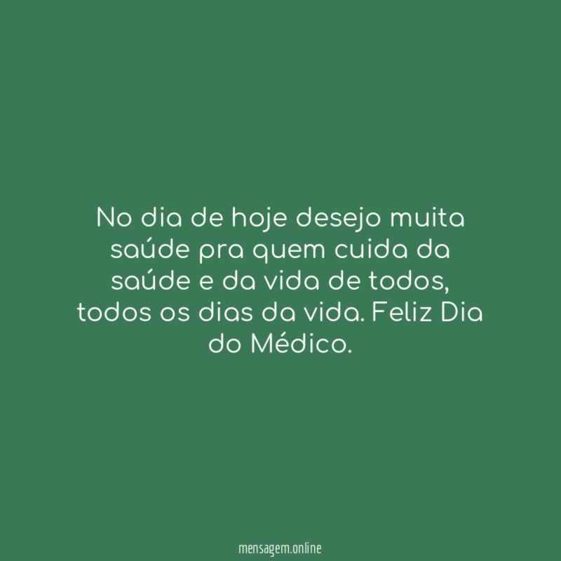 No dia de hoje desejo muita saúde pra