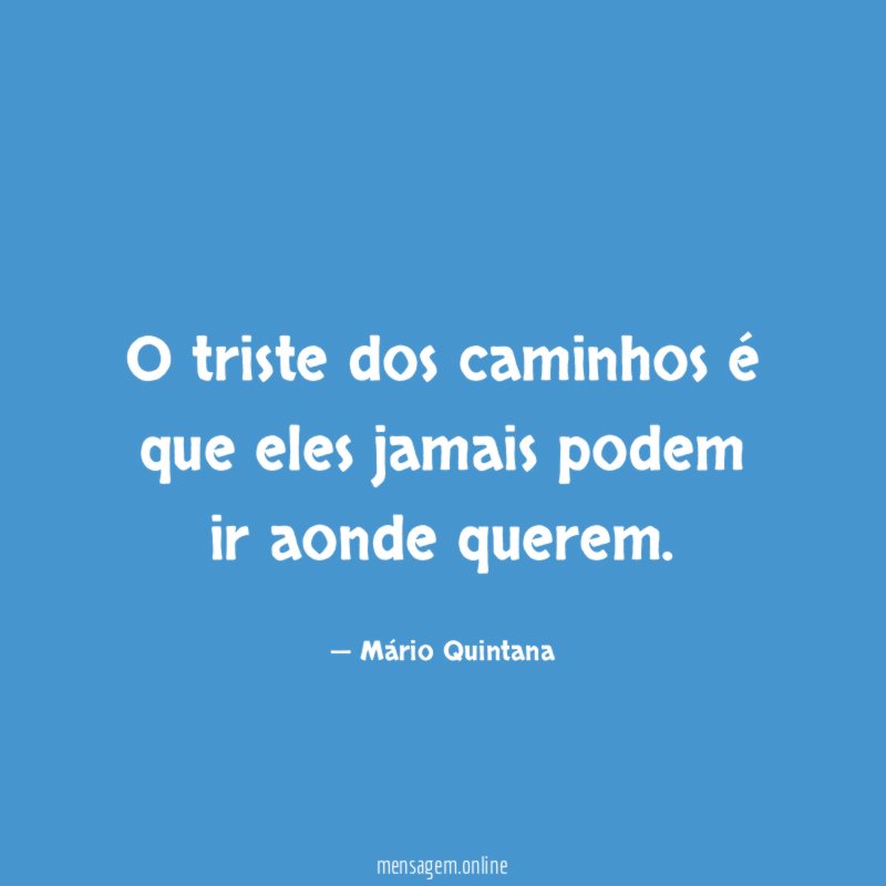 O triste dos caminhos é que eles jamais podem ir aonde querem