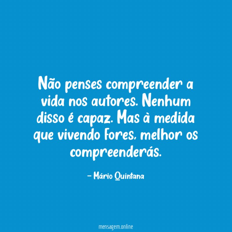 Não penses compreender a vida nos autores