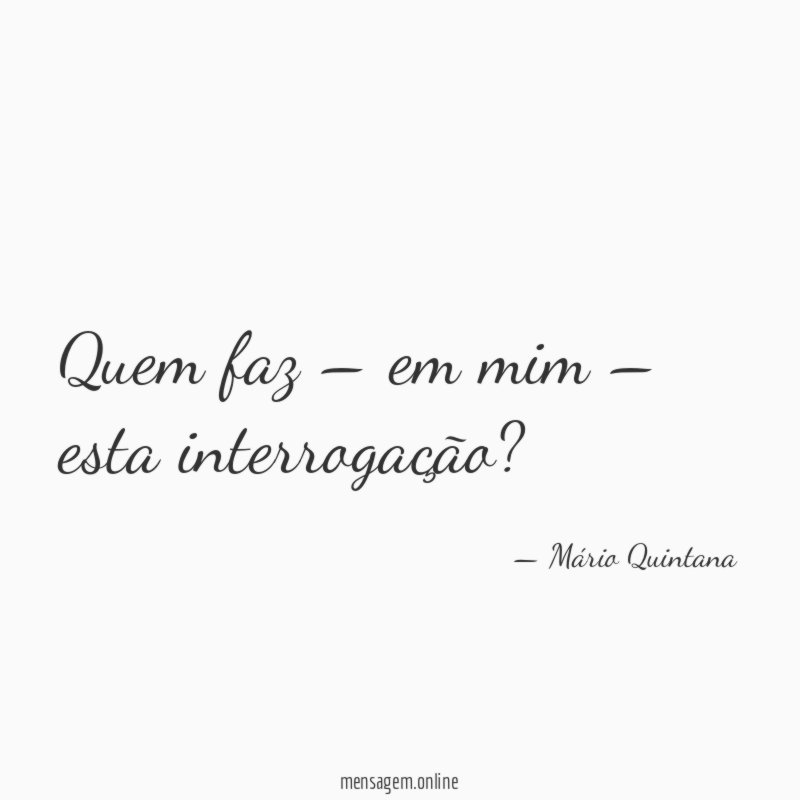 Quem faz – em mim – esta interrogação