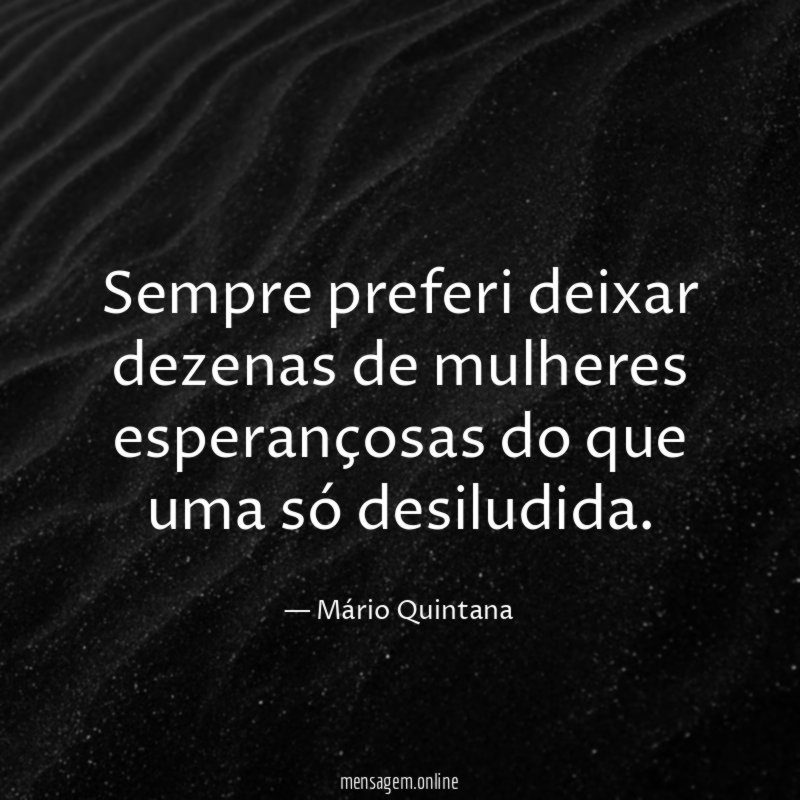 Sempre preferi deixar dezenas de mulheres esperançosas do