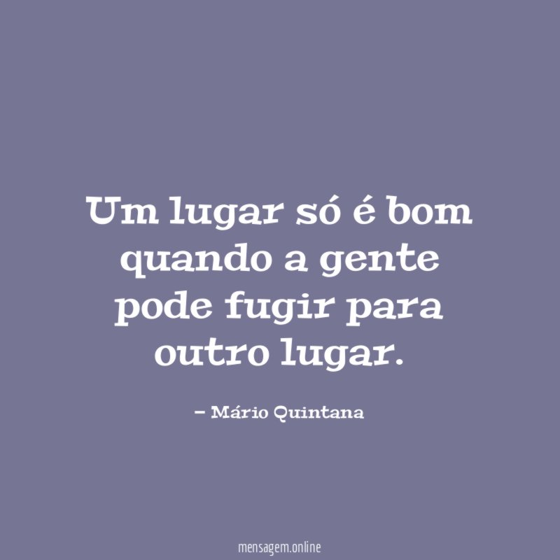 Um lugar só é bom quando a gente pode fugir para outro lugar