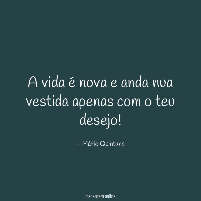 A vida é nova e anda nua vestida apenas com o teu desejo