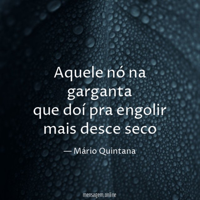 Aquele nó na garganta que doí pra engolir mais desce seco"