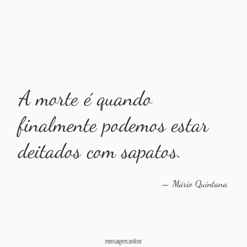 A morte é quando finalmente podemos estar deitados com sapatos