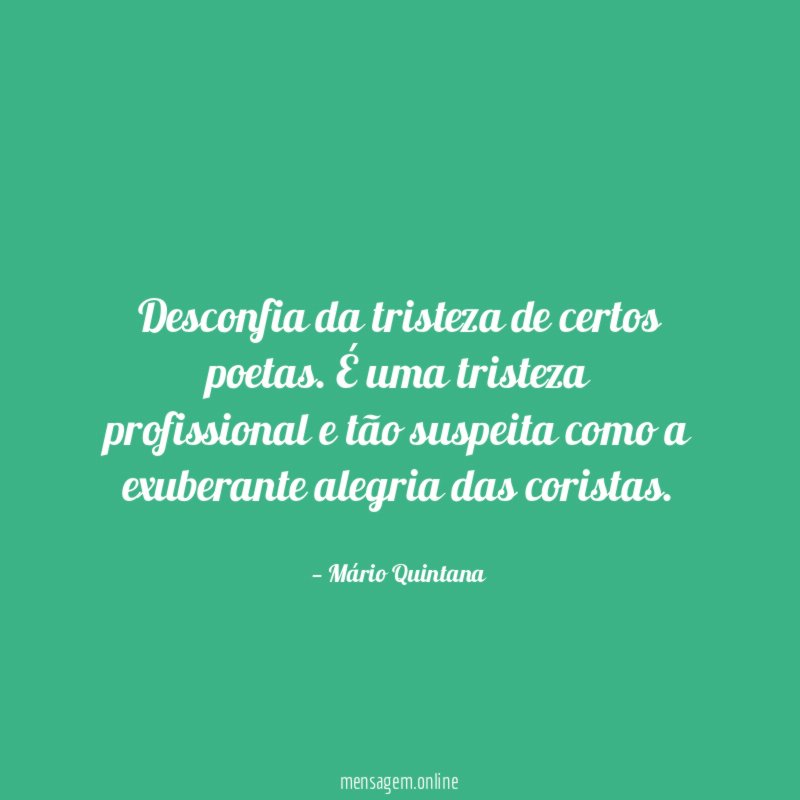 Desconfia da tristeza de certos poetas