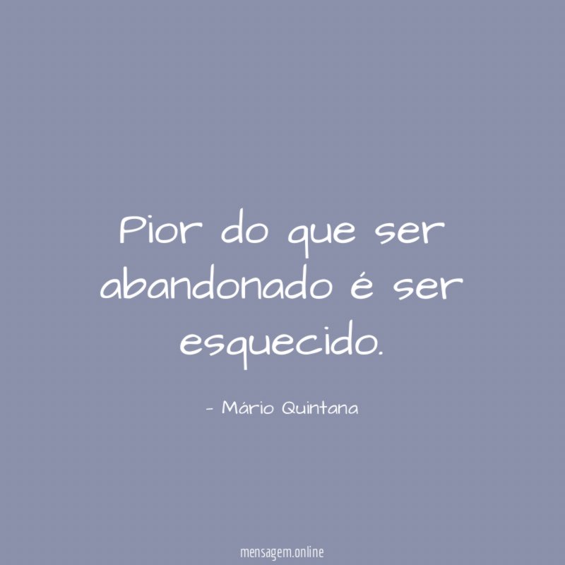 Pior do que ser abandonado é ser esquecido
