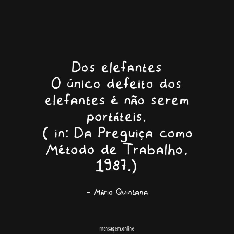 Dos elefantes
O único defeito dos elefantes é não serem portáteis.