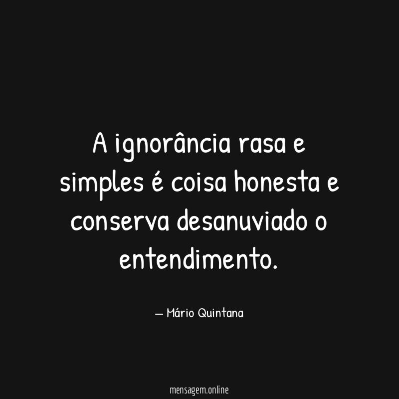 A ignorância rasa e simples é coisa honesta