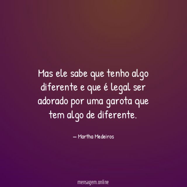 Mas ele sabe que tenho algo diferente e