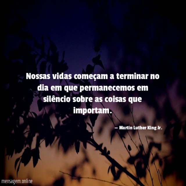 Nossas vidas começam a terminar no dia em