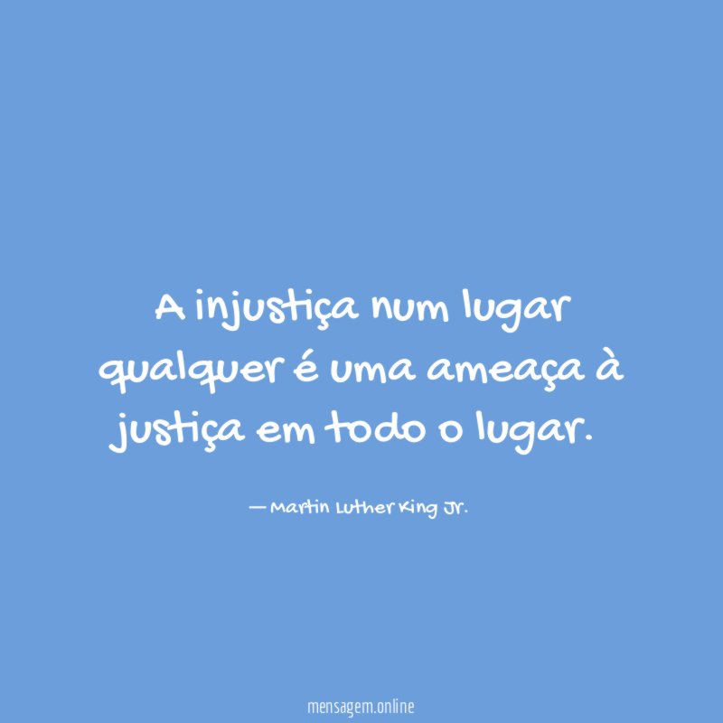 A injustiça num lugar qualquer é uma ameaça