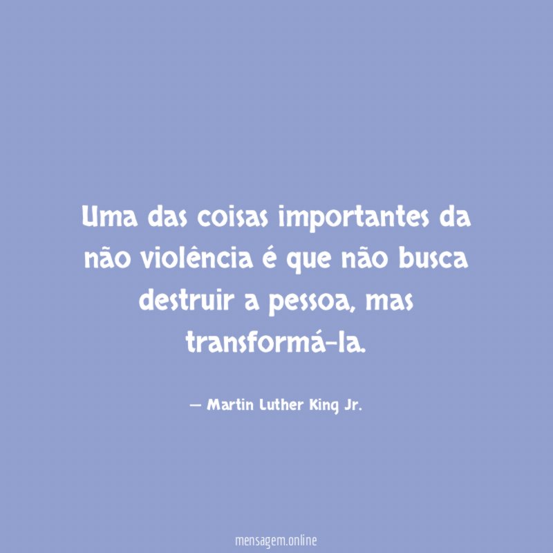 Uma das coisas importantes da não violência é