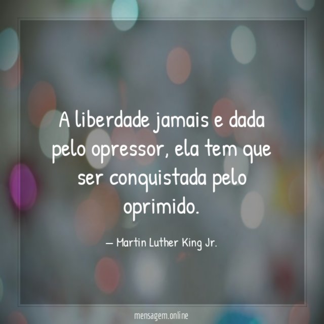A liberdade jamais e dada pelo opressor