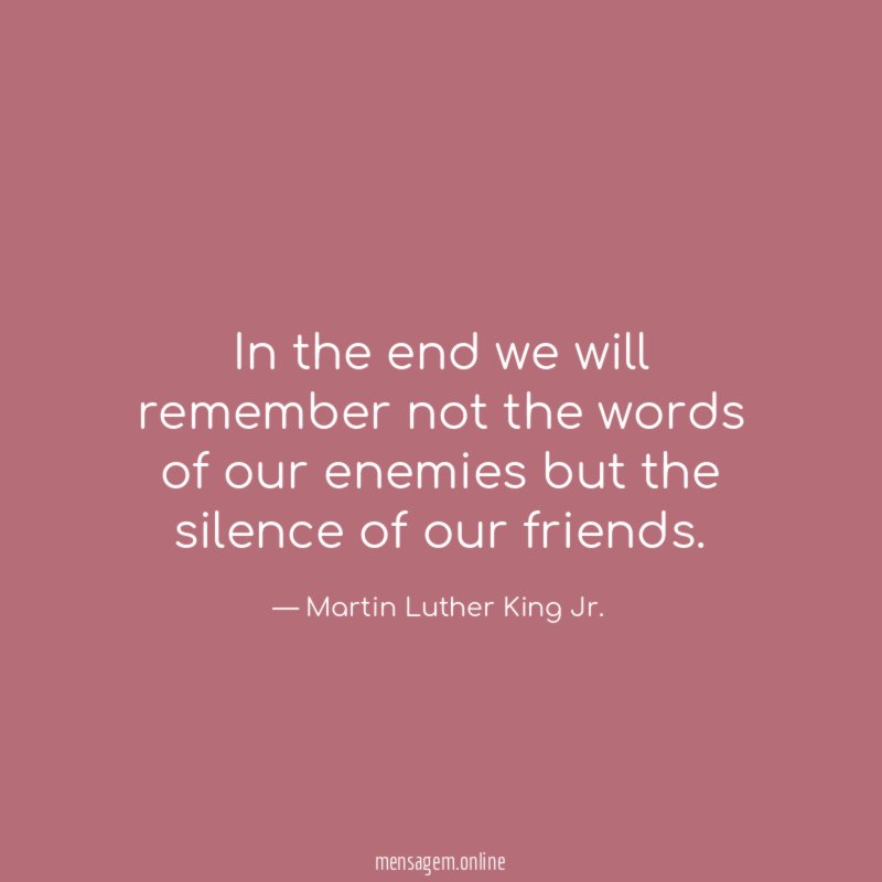 In the end we will remember not the