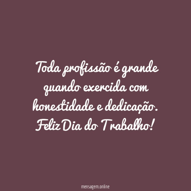 Toda profissão é grande quando exercida com honestidade e dedicação