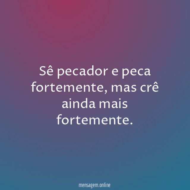 Sê pecador e peca fortemente