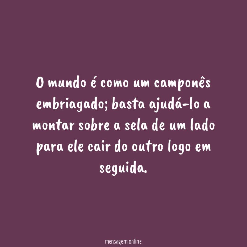 O mundo é como um camponês embriagado