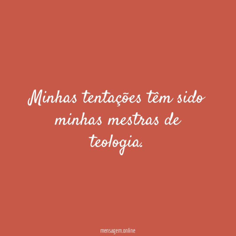 Minhas tentações têm sido minhas mestras de teologia