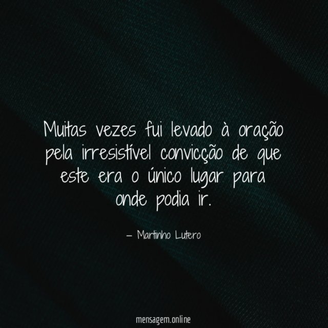 Muitas vezes fui levado à oração pela irresistível