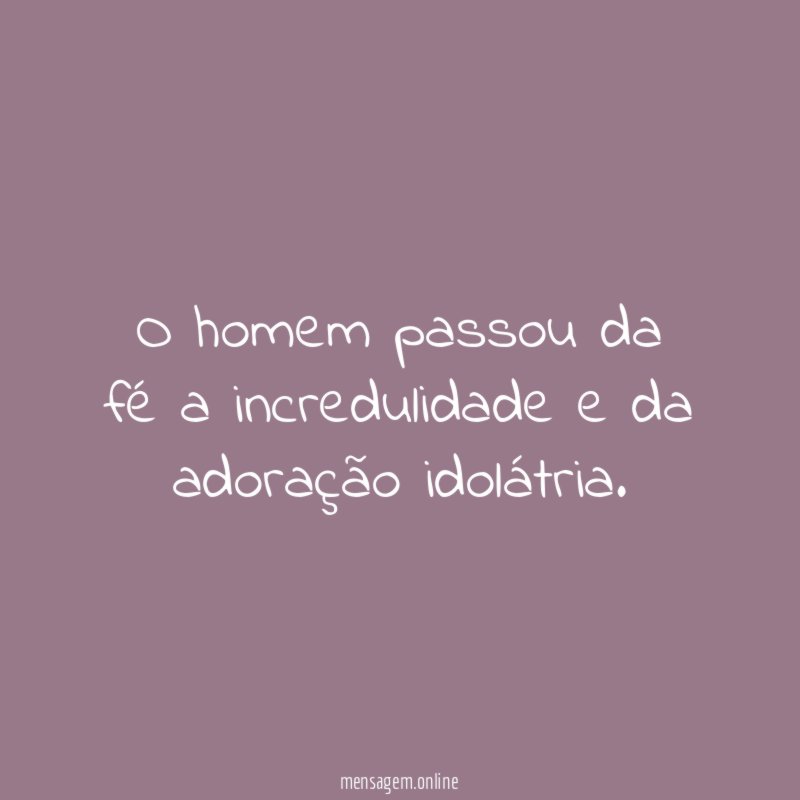 O homem passou da fé a incredulidade