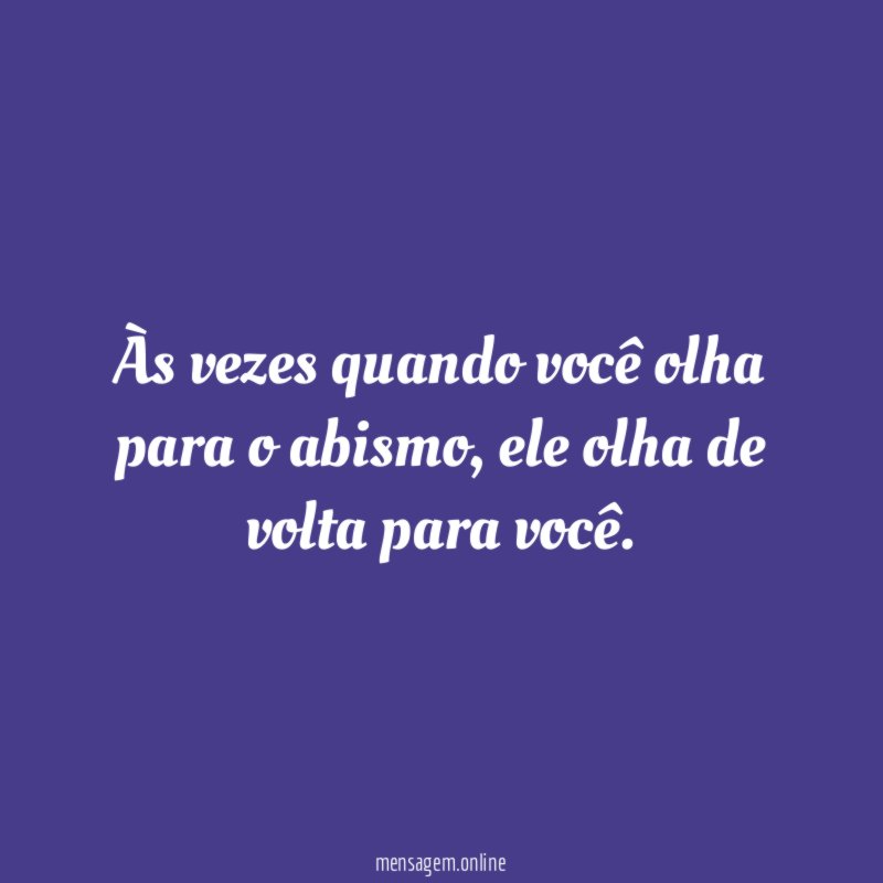 Às vezes quando você olha para o abismo