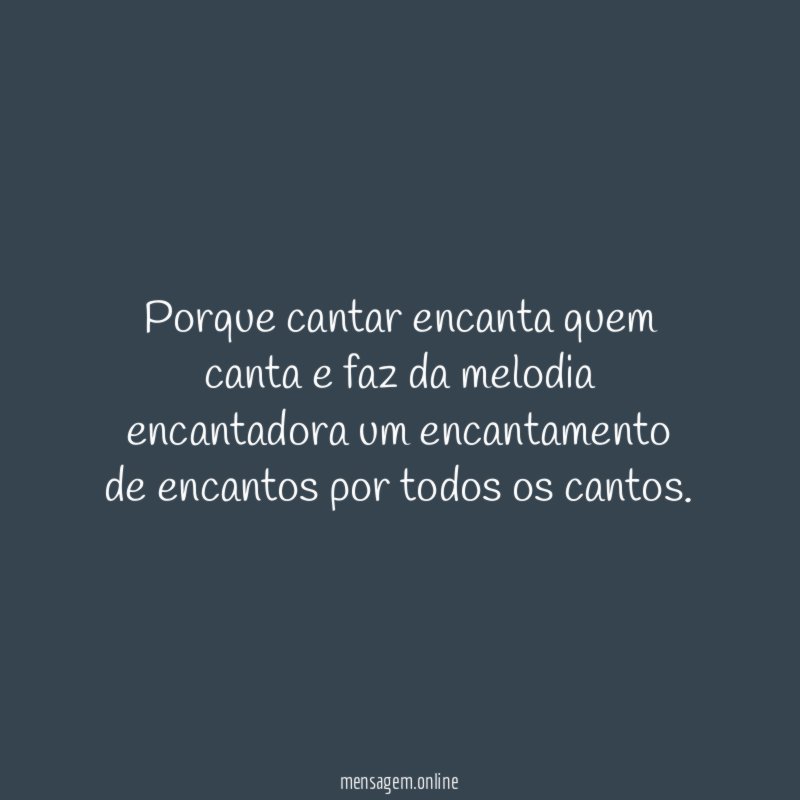 Porque cantar encanta quem canta e faz da
