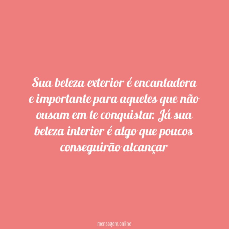 Sua beleza exterior é encantadora e importante para