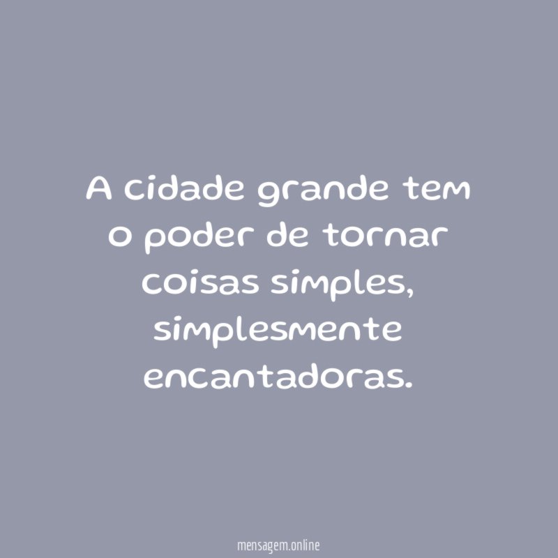 A cidade grande tem o poder de tornar coisas simples