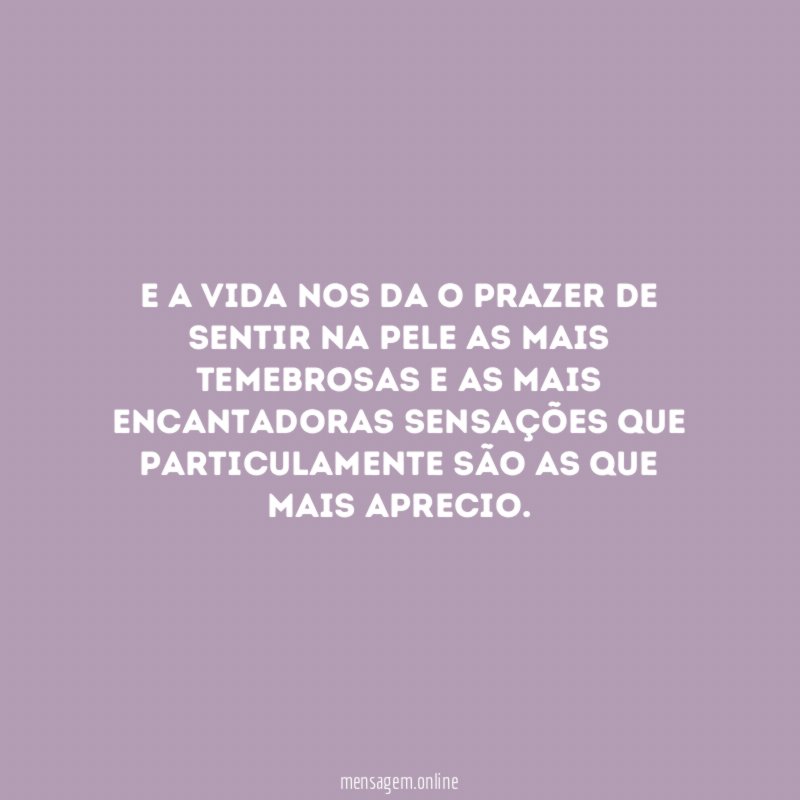 E a vida nos da o prazer de