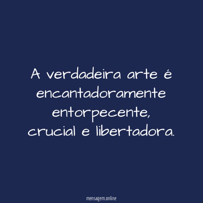 A verdadeira arte é encantadoramente entorpecente