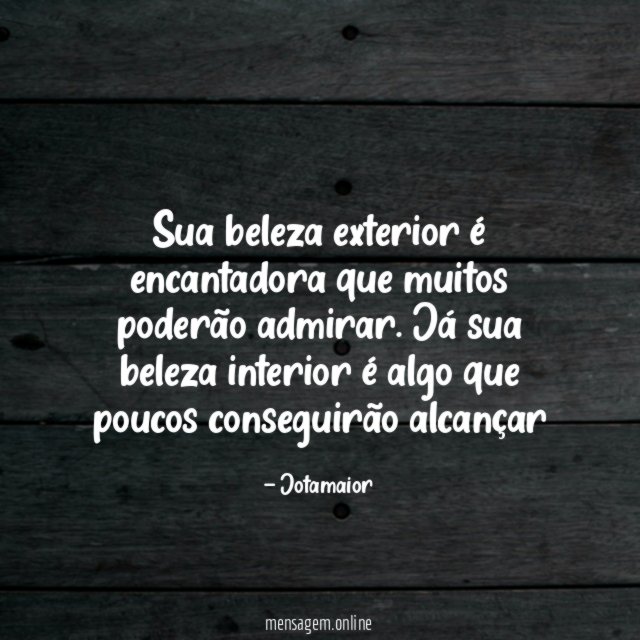 Sua beleza exterior é encantadora que muitos poderão admirar