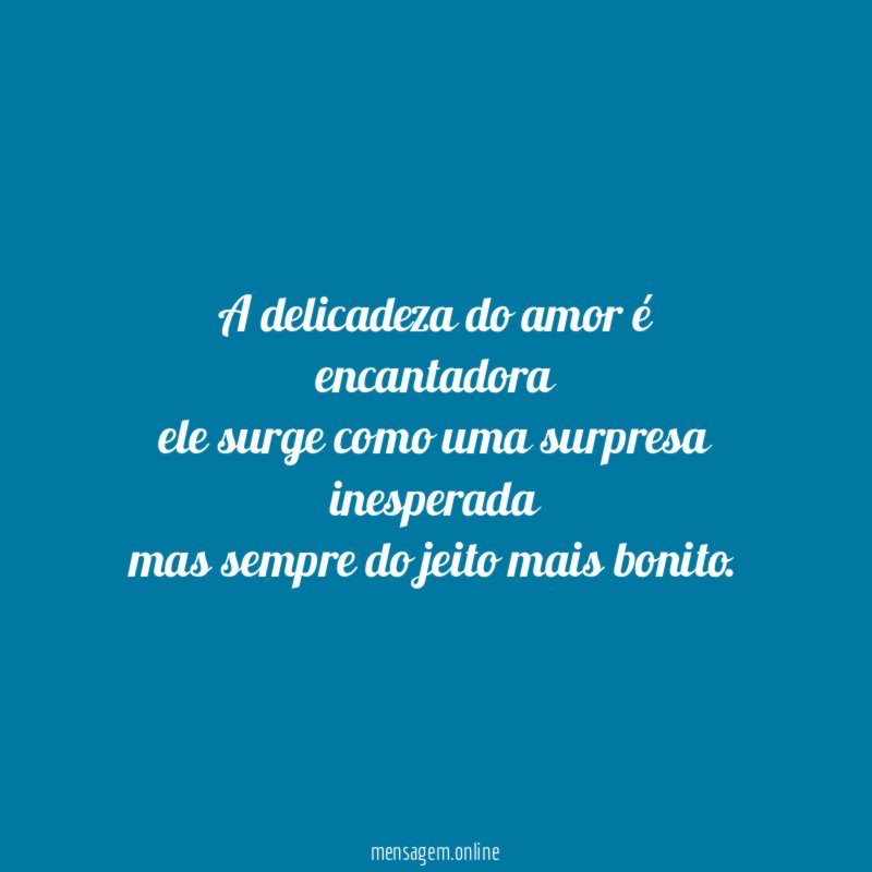 A delicadeza do amor é encantadora ele surge como