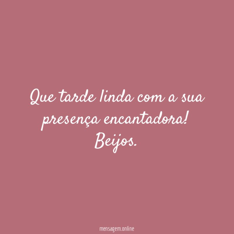 Que tarde linda com a sua presença encantadora