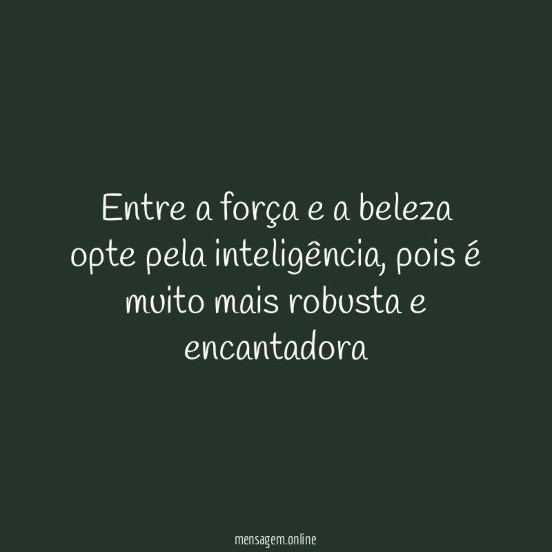 Entre a força e a beleza opte pela inteligência