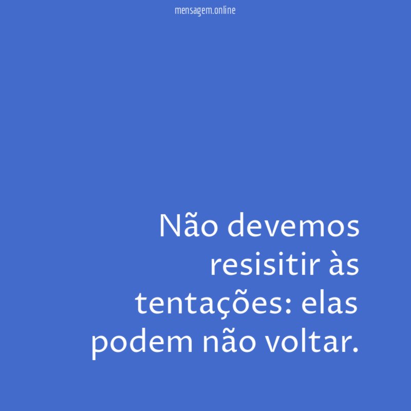 Não devemos resisitir às tentações