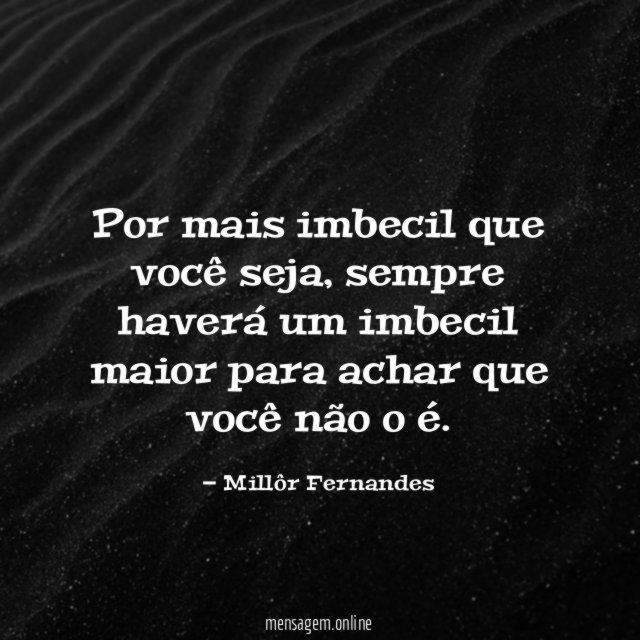 Por mais imbecil que você seja