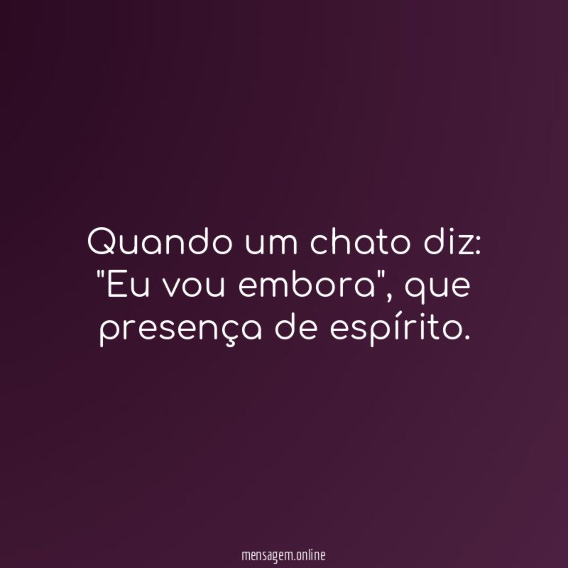 Quando um chato diz