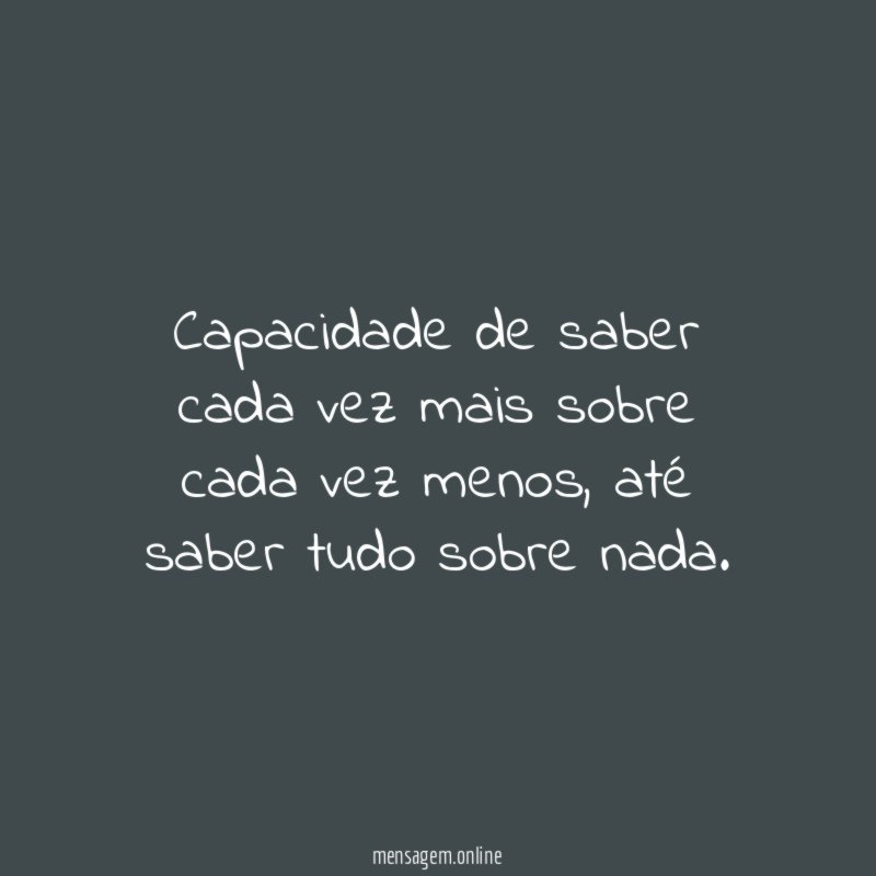 Capacidade de saber cada vez mais sobre cada vez menos