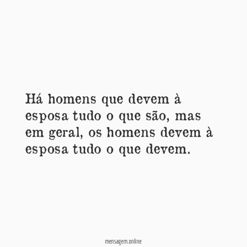 Há homens que devem à esposa tudo o que são