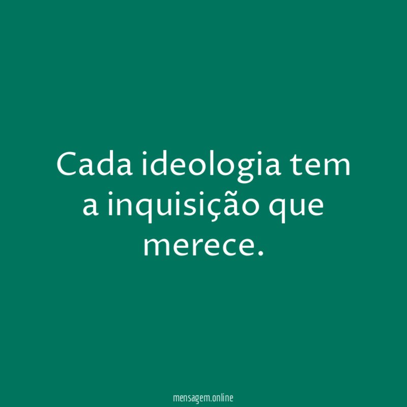 Cada ideologia tem a inquisição que merece